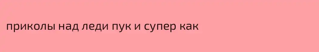 приколы над леди пук и супер как